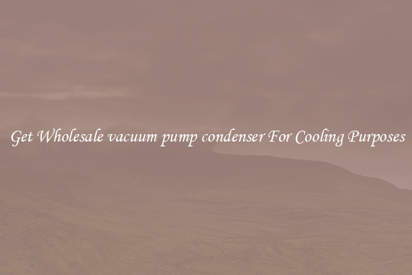 Get Wholesale vacuum pump condenser For Cooling Purposes