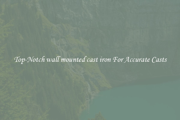 Top-Notch wall mounted cast iron For Accurate Casts