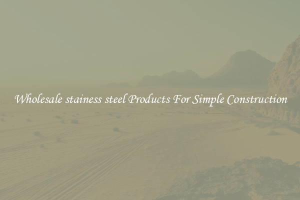 Wholesale stainess steel Products For Simple Construction