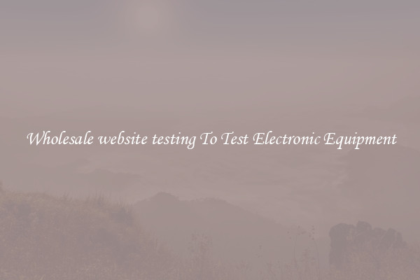 Wholesale website testing To Test Electronic Equipment