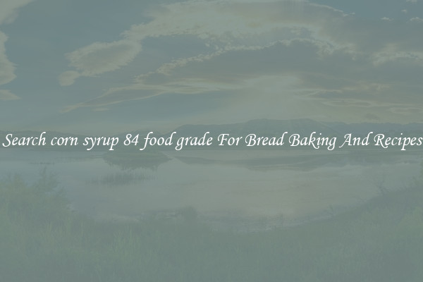 Search corn syrup 84 food grade For Bread Baking And Recipes
