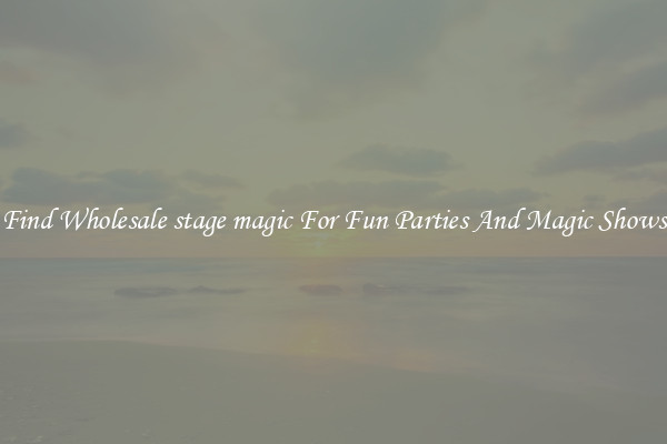 Find Wholesale stage magic For Fun Parties And Magic Shows