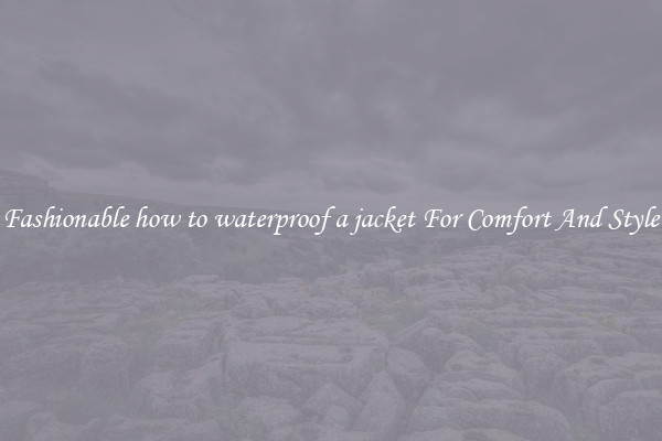 Fashionable how to waterproof a jacket For Comfort And Style