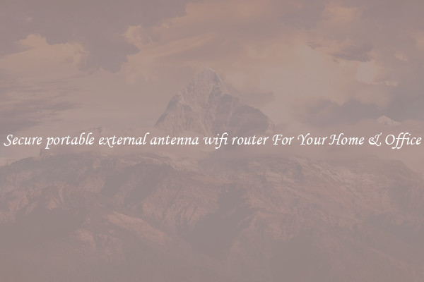 Secure portable external antenna wifi router For Your Home & Office