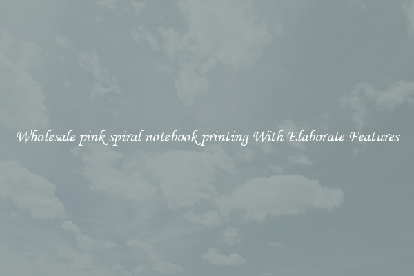 Wholesale pink spiral notebook printing With Elaborate Features