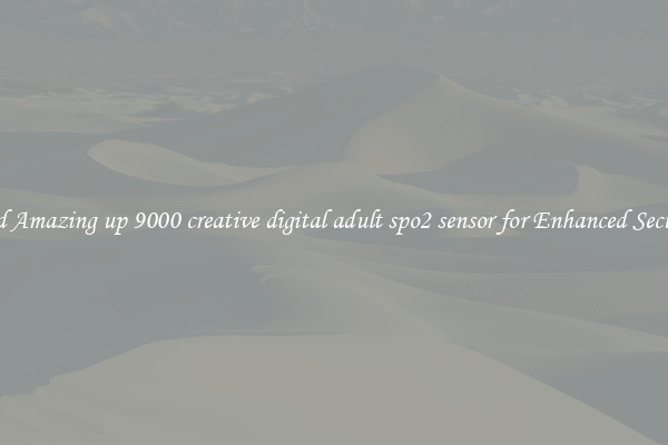 Find Amazing up 9000 creative digital adult spo2 sensor for Enhanced Security