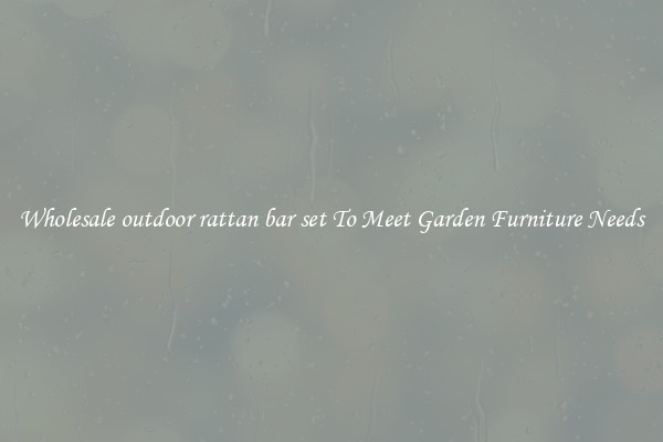 Wholesale outdoor rattan bar set To Meet Garden Furniture Needs