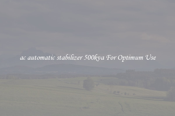 ac automatic stabilizer 500kva For Optimum Use