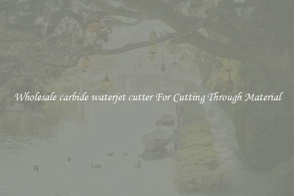 Wholesale carbide waterjet cutter For Cutting Through Material