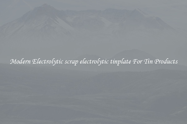 Modern Electrolytic scrap electrolytic tinplate For Tin Products