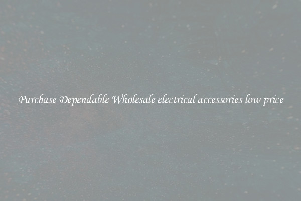 Purchase Dependable Wholesale electrical accessories low price