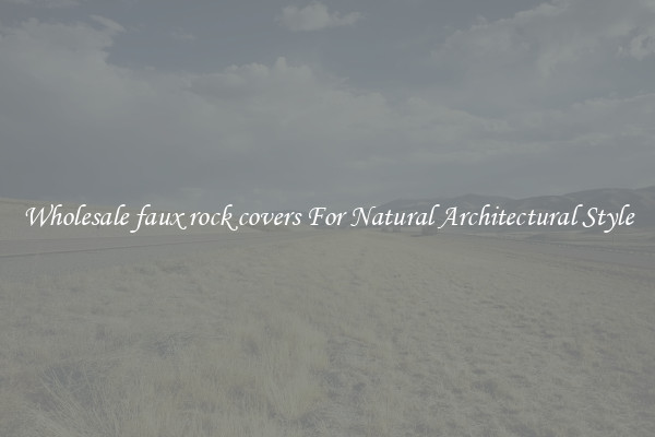 Wholesale faux rock covers For Natural Architectural Style