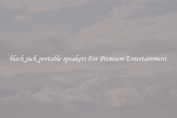 black jack portable speakers For Premium Entertainment 