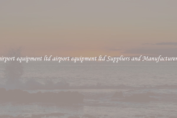 airport equipment ltd airport equipment ltd Suppliers and Manufacturers